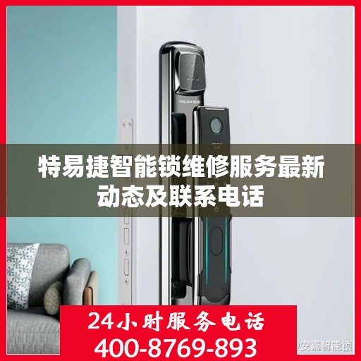 特易捷智能锁维修服务最新动态及联系电话