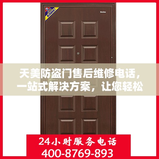 天美防盗门售后维修电话，一站式解决方案，让您轻松解决所有问题