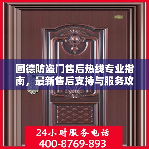 固德防盗门售后热线专业指南，最新售后支持与服务攻略