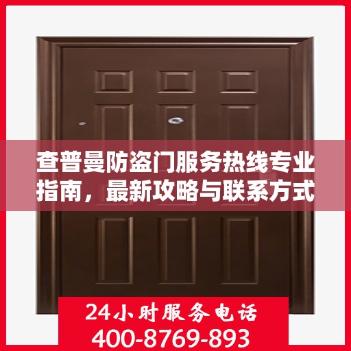 查普曼防盗门服务热线专业指南，最新攻略与联系方式