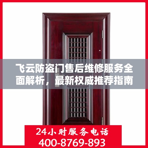 飞云防盗门售后维修服务全面解析，最新权威推荐指南