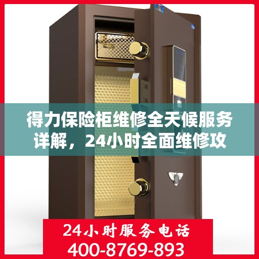 得力保险柜维修全天候服务详解，24小时全面维修攻略