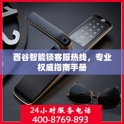 西谷智能锁客服热线，专业权威指南手册