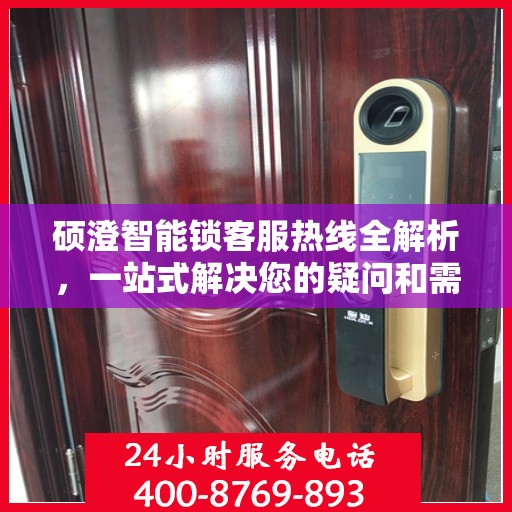 硕澄智能锁客服热线全解析，一站式解决您的疑问和需求