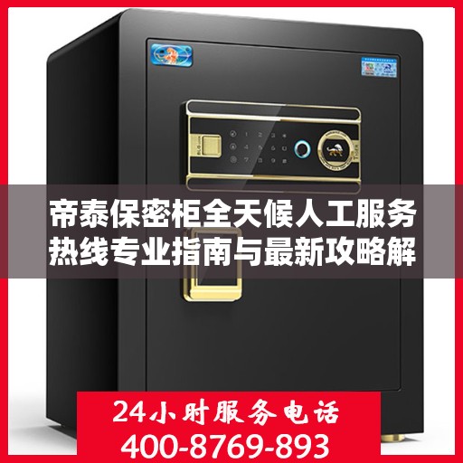 帝泰保密柜全天候人工服务热线专业指南与最新攻略解密