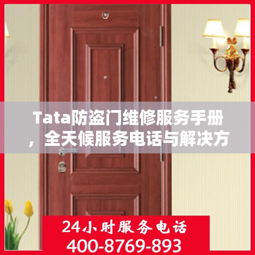 Tata防盗门维修服务手册，全天候服务电话与解决方案