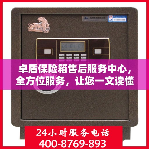 卓盾保险箱售后服务中心，全方位服务，让您一文读懂！