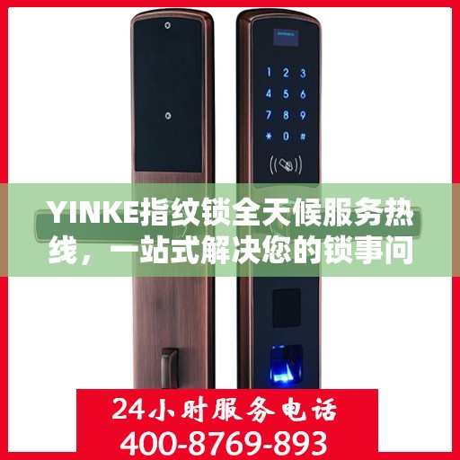 YINKE指纹锁全天候服务热线，一站式解决您的锁事问题
