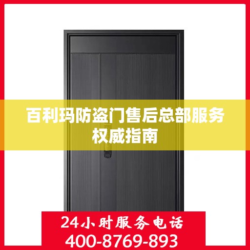 百利玛防盗门售后总部服务权威指南