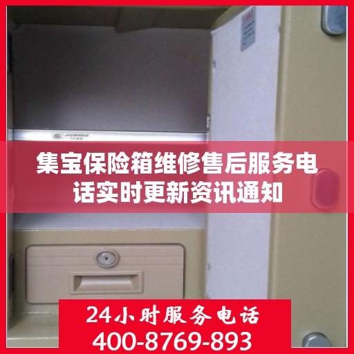 集宝保险箱维修售后服务电话实时更新资讯通知
