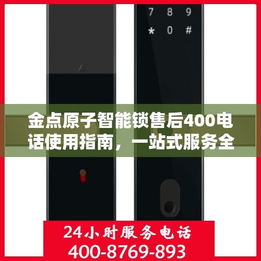 金点原子智能锁售后400电话使用指南，一站式服务全攻略