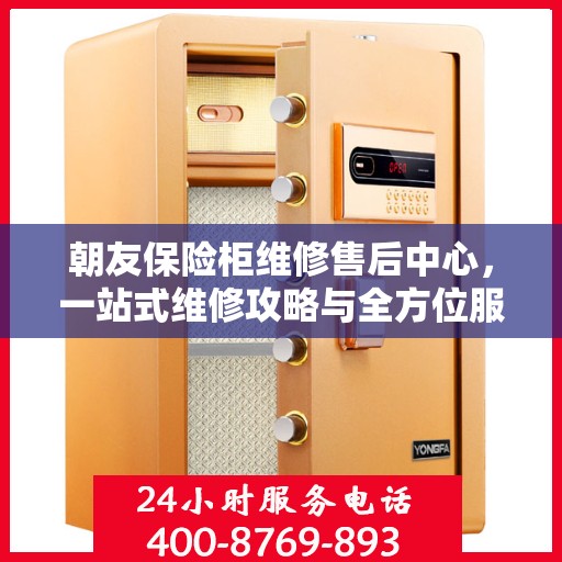 朝友保险柜维修售后中心，一站式维修攻略与全方位服务体验