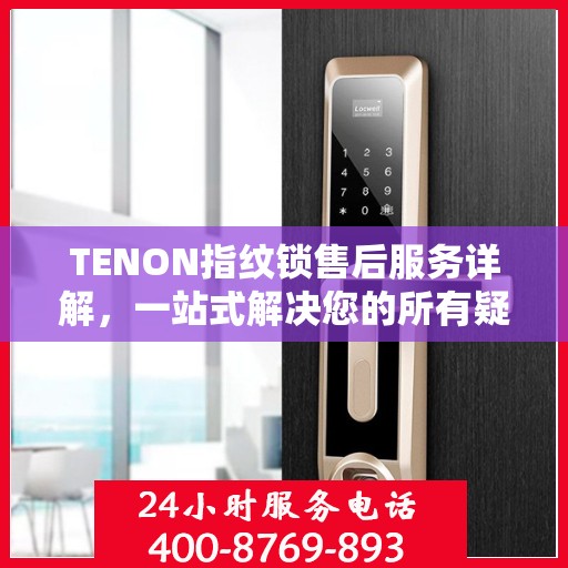 TENON指纹锁售后服务详解，一站式解决您的所有疑问