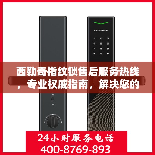 西勒奇指纹锁售后服务热线，专业权威指南，解决您的锁事无忧！