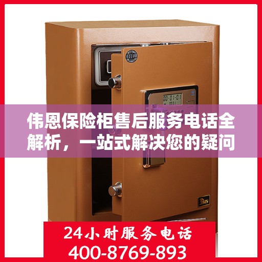 伟恩保险柜售后服务电话全解析，一站式解决您的疑问与需求