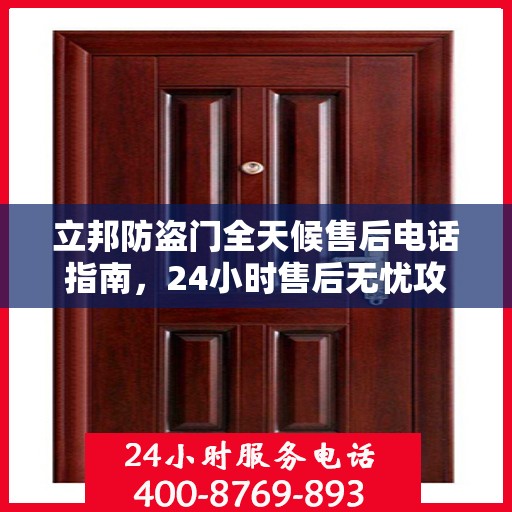立邦防盗门全天候售后电话指南，24小时售后无忧攻略