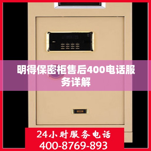 明得保密柜售后400电话服务详解
