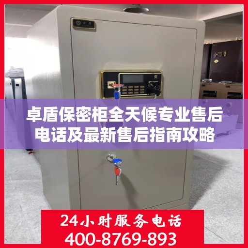 卓盾保密柜全天候专业售后电话及最新售后指南攻略