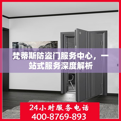 梵蒂斯防盗门服务中心，一站式服务深度解析