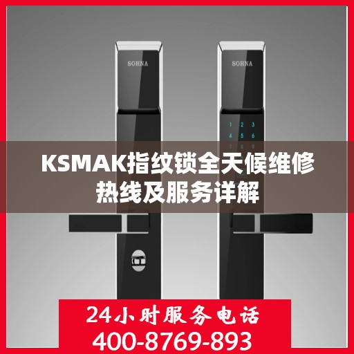 KSMAK指纹锁全天候维修热线及服务详解
