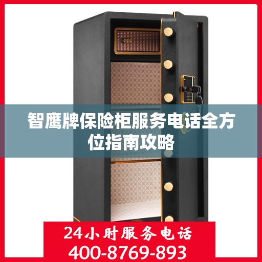 智鹰牌保险柜服务电话全方位指南攻略