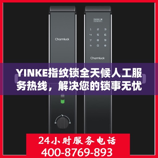 YINKE指纹锁全天候人工服务热线，解决您的锁事无忧决策指南