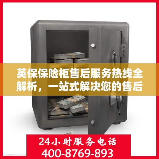 英保保险柜售后服务热线全解析，一站式解决您的售后需求