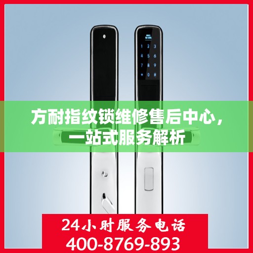 方耐指纹锁维修售后中心，一站式服务解析