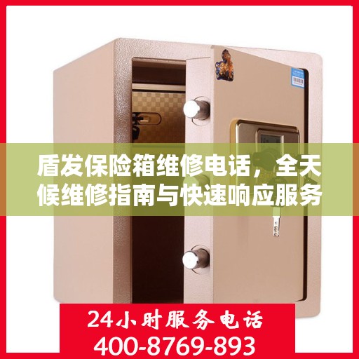 盾发保险箱维修电话，全天候维修指南与快速响应服务