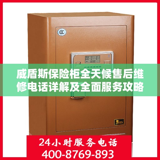 威盾斯保险柜全天候售后维修电话详解及全面服务攻略