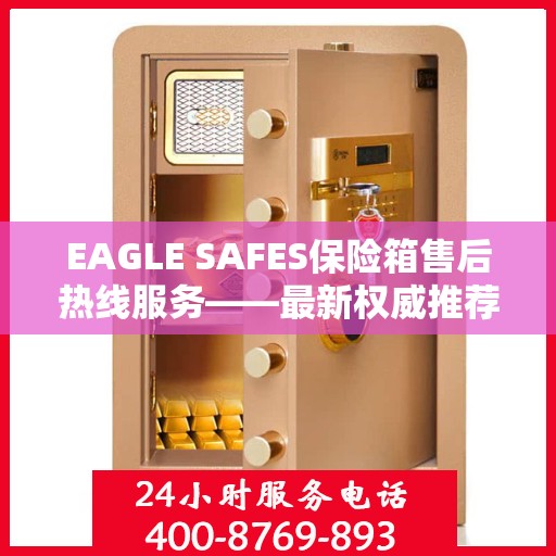 EAGLE SAFES保险箱售后热线服务——最新权威推荐热线