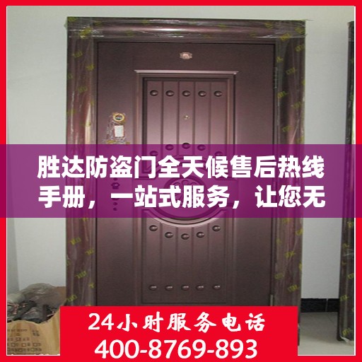 胜达防盗门全天候售后热线手册，一站式服务，让您无忧！