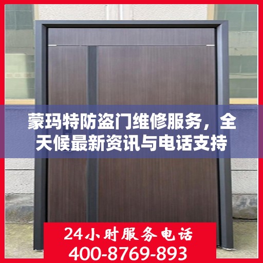 蒙玛特防盗门维修服务，全天候最新资讯与电话支持