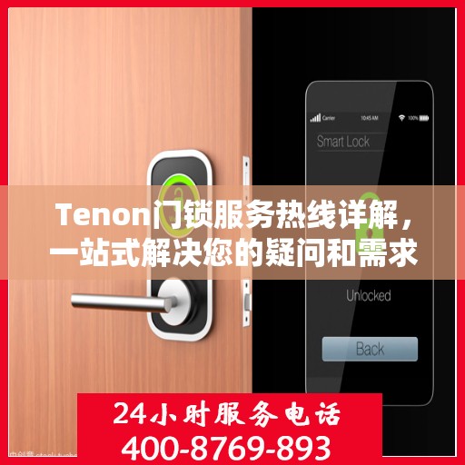 Tenon门锁服务热线详解，一站式解决您的疑问和需求