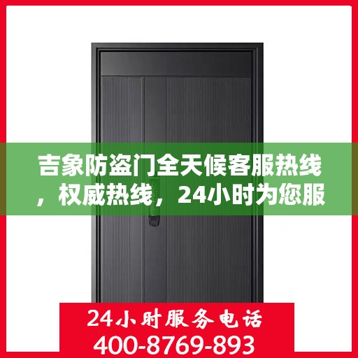 吉象防盗门全天候客服热线，权威热线，24小时为您服务