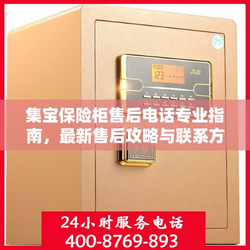 集宝保险柜售后电话专业指南，最新售后攻略与联系方式