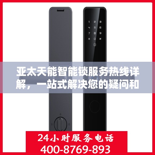 亚太天能智能锁服务热线详解，一站式解决您的疑问和需求