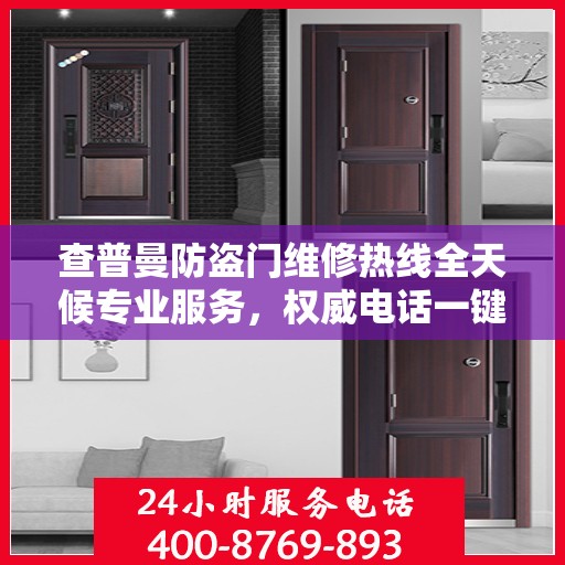 查普曼防盗门维修热线全天候专业服务，权威电话一键解决故障问题