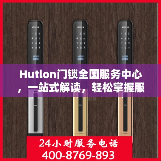 Hutlon门锁全国服务中心，一站式解读，轻松掌握服务全貌