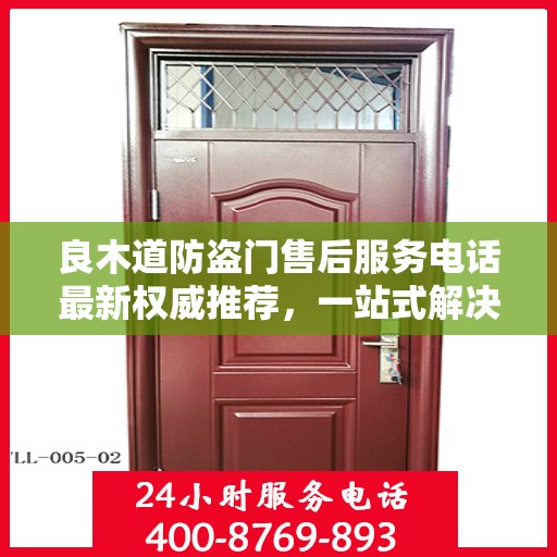 良木道防盗门售后服务电话最新权威推荐，一站式解决方案的贴心服务热线！