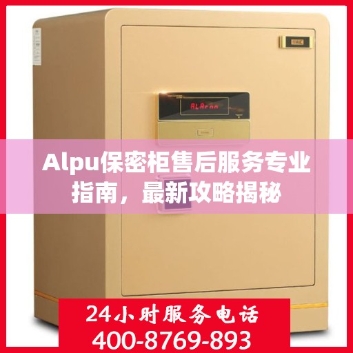 Alpu保密柜售后服务专业指南，最新攻略揭秘