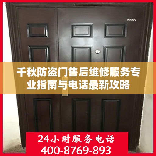 千秋防盗门售后维修服务专业指南与电话最新攻略