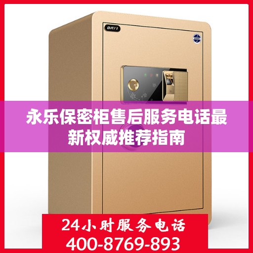 永乐保密柜售后服务电话最新权威推荐指南