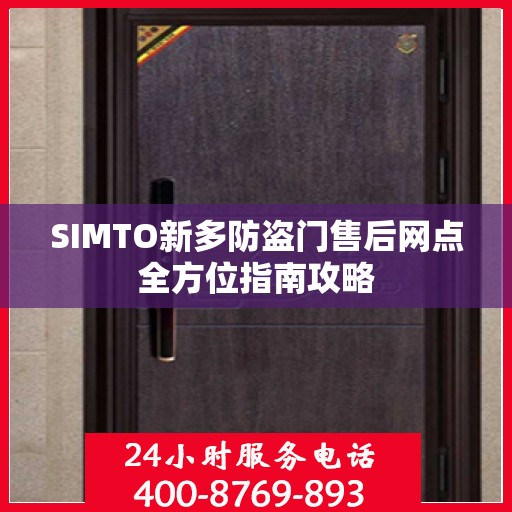 SIMTO新多防盗门售后网点全方位指南攻略