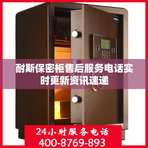 耐斯保密柜售后服务电话实时更新资讯速递