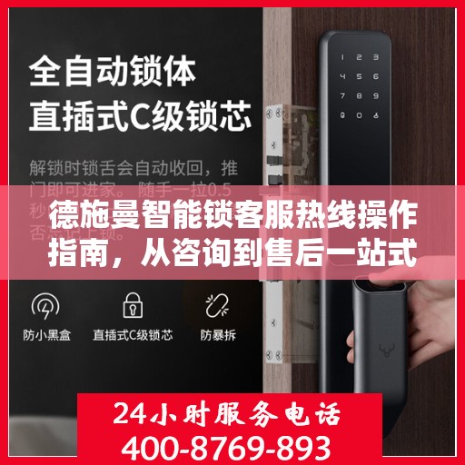 德施曼智能锁客服热线操作指南，从咨询到售后一站式服务体验