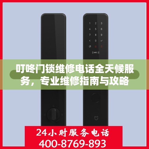 叮咚门锁维修电话全天候服务，专业维修指南与攻略