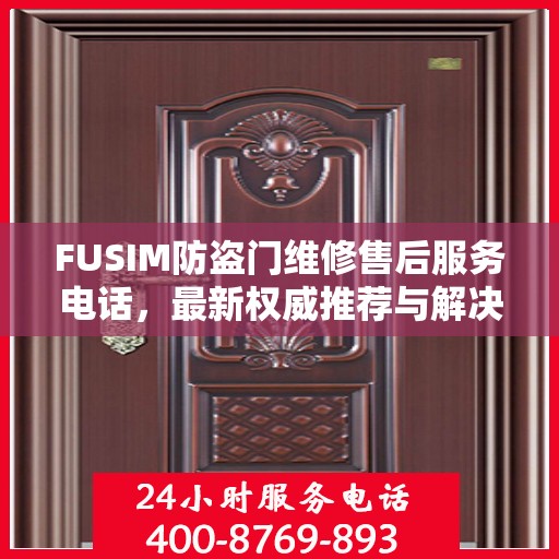 FUSIM防盗门维修售后服务电话，最新权威推荐与解决方案