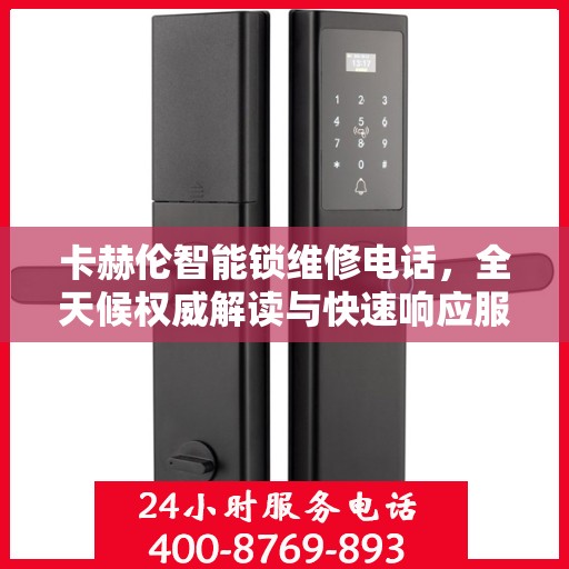 卡赫伦智能锁维修电话，全天候权威解读与快速响应服务