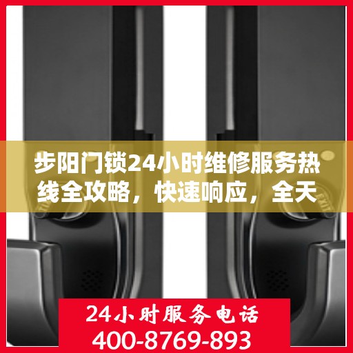 步阳门锁24小时维修服务热线全攻略，快速响应，全天候保障安全